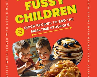 Feeding Fussy Children – 32 Quick & Easy Recipes for Picky Eaters – Kid-Friendly Meal Ideas – Family Cookbook PDF Download for Parents
